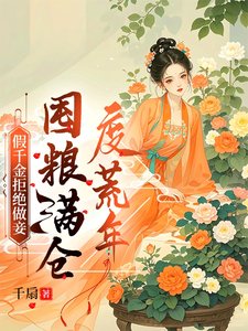 假千金拒絕做妾,囤糧滿倉度荒年/假千金嫁進深山,荒年頓頓有肉吃